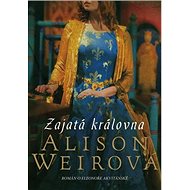 Zajatá královna - Alison Weir