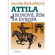 Attila: Hunové, Řím a Evropa - Jarmila Bednaříková