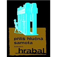 Příliš hlučná samota - Bohumil Hrabal
