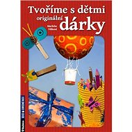 Tvoříme s dětmi originální dárky - Markéta Vítková