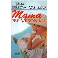 Mama pre Veroniku - Táňa Keleová-Vasilková