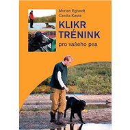 Klikrtrénink pro vašeho psa - Morten Egtvedt; Cecilia Koste