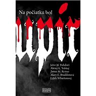 Na počiatku bol Upír - John W. Polidori; Alexej K. Tolstoj; James Malcolm Rymer; Mary Elizabeth Brad...