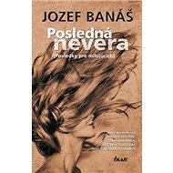 Posledná nevera: Poviedky pre milujúcich - Jozef Banáš