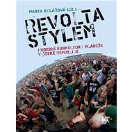 Revolta stylem: Hudební subkultury mládeže v ČR - Marta Kolářová