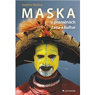 Maska: v proměnách času a kultur - Kateřina Ebelová