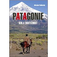 Patagonie: Sen a skutečnost - Miroslav Podhorský