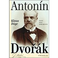 Antonín Dvořák: Život, dílo, dokumenty - Klaus Döge