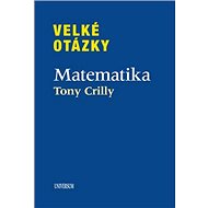Velké otázky Matematika - Tony Crilly