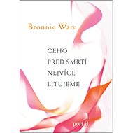 Čeho před smrti nejvíce litujeme - Bronnie Ware