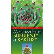 Mrazuvzdorné sukulenty a kaktusy - Martin Haberer; Hans Graf
