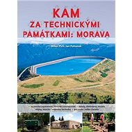 Kam za technickými památkami: Morava - Milan Plch; Jan Pohunek