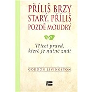 Příliš brzy starý, příliš pozdě moudrý - Gordon Livingston