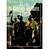 Dějiny Argentiny, Uruguaye a Chile - Jiří Chalupa