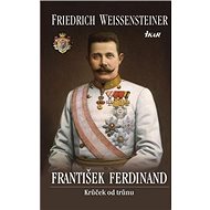 František Ferdinand: Krůček od trůnu - Fridrich Weissensteiner
