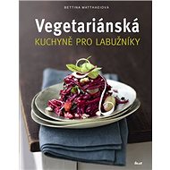 Vegetariánská kuchyně pro labužníky - Bettina Matthaeiová