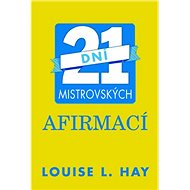21 dní mistrovských afirmací - Louise L. Hay