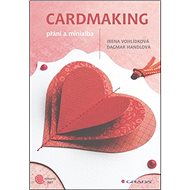 Cardmaking: přání a minialba - Irena Vohlídková; Dagmar Handlová