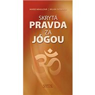 Skrytá pravda za jógou - Marie Mihulová; Milan Svoboda