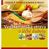 Vegetariánská strava v léčbě diabetu - Terezie Pelikánová; Vladimíra Havlová; Růžena Milatová; Hana Kahleová