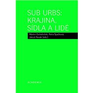 Sub Urbs: krajina, sídla a lidé - Martin Ouředníček; Petra Špačková; Jakub Novák