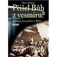 Přišel Bůh z vesmíru?: Důkazy jsou přímo v Bibli - Mauro Biglino