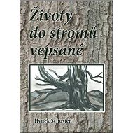 Životy do stromů vepsané - Hynek Schuster