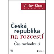 Česká republika na rozcestí: Čas rozhodnutí - Václav Klaus