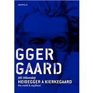 Heidegger a Kierkegaard Na cestě k myšlení - Jiří Olšovský