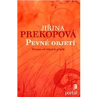 Pevné objetí: Cesta k vnitřní svobodě - Jiřina Prekopová