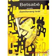 Betsabé aneb Zamilovaný král - Antonín Drábek