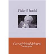Co v mých knihách není - Viktor E. Frankl