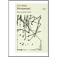 Dvojdomí: Básně, zápisky, haiku - Petr Mikeš
