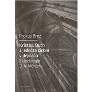 Kristus, Duch a jednota církve v dějinách - Prokop Brož