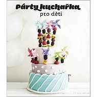 Párty kuchařka pro děti - Johana Pošová