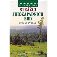 Strážci jihozápadních brd: Tajemné stezky - Otomar Dvořák