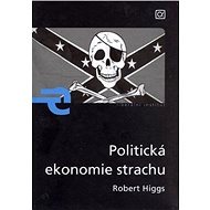 Politická ekonomie strachu - Robert Higgs