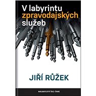 V labyrintu zpravodajských služeb - Jiří Růžek