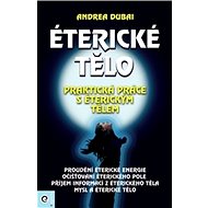 Éterické tělo: Praktická práce s éterickým tělem - Andrea Dubai