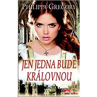 Jen jedna bude královnou - Philippa Gregory