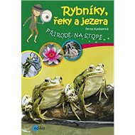 Rybníky, řeky a jezera: Přírodě na stopě - Feryal Kanbayová