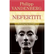 Nefertiti: Archeologický životopis - Philipp Vandenberg