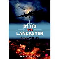 Bf 110 vs Lancaster: Evropa 1942-45 - Robert Forczyk