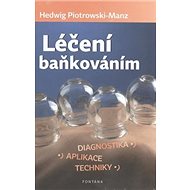 Léčení baňkováním: Diagnostika, aplikace, techniky - Hedwig Piotrowski-Manz
