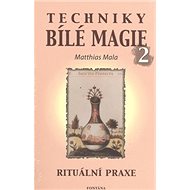 Techniky bílé magie 2: Rituální praxe - Matthias Mala