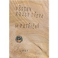 Všecky krásy dřeva - Martin Patřičný