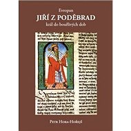 Evropan Jiří z Poděbrad král do bouřlivých dob - Petr Hora-Hořejš