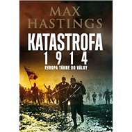 Katastrofa 1914: Evropa táhne do války - Max Hastings