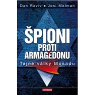 Špioni proti Armagedonu: Tajné války Mosadu - Dan Raviv; Josi Melman