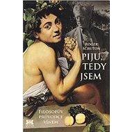 Piju, tedy jsem: Filosofův průvodece vínem - Roger Scruton